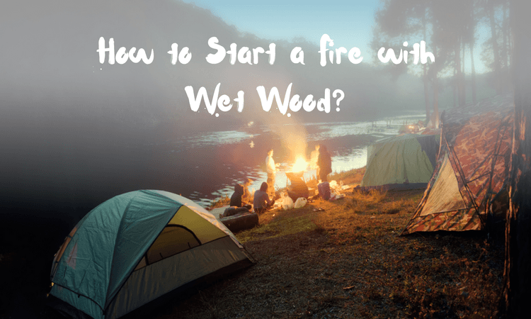 how start a fire with wet wood?